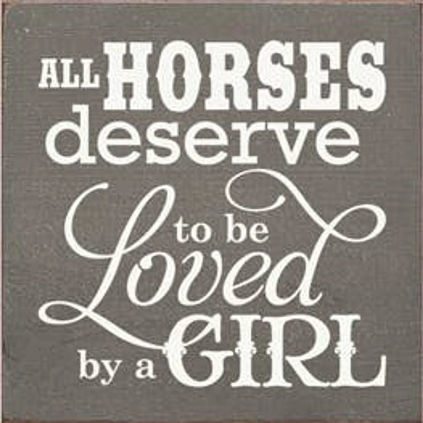 All Horses Deserve to be Loved by a Girl Wood Sign