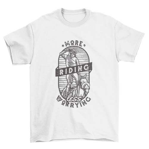 More Riding Less Worrying T-shirt