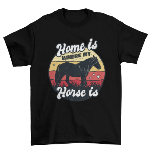 Home Is Where My Horse Is T-shirt