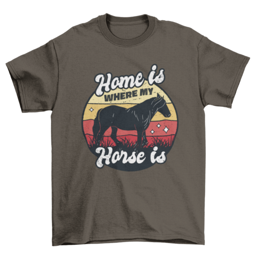 Home Is Where My Horse Is T-shirt