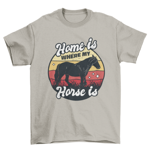 Home Is Where My Horse Is T-shirt