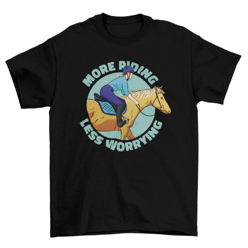 More Riding Less Worrying T-shirt