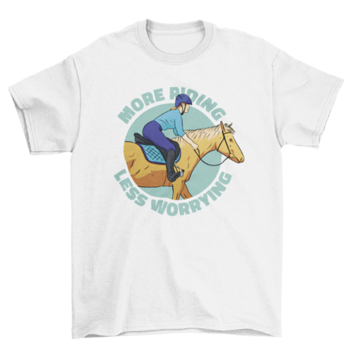 More Riding Less Worrying T-shirt