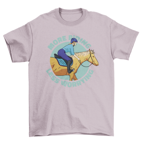 More Riding Less Worrying T-shirt